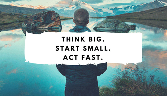 think big start small act fast