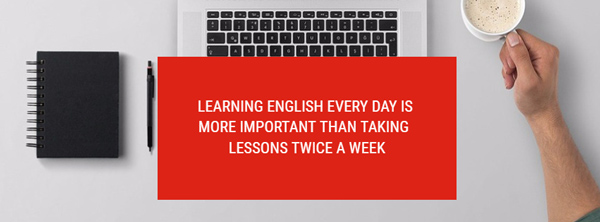 learning english everyday is more important than taking lessons twice a week